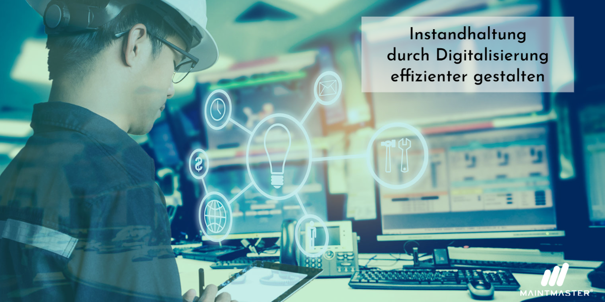 Die Instandhaltung durch Digitalisierung effizienter gestalten